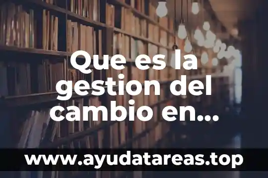 Que es la gestion del cambio en liderazgo