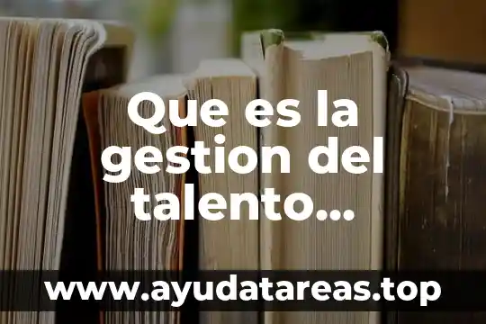 Que es el linaje humano 3 Que es la gestion del talento humano
