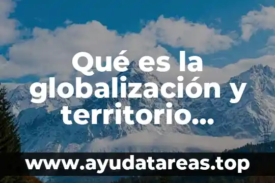 Qué es la globalización y territorio según