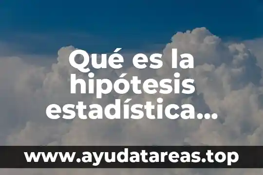 Qué es la hipótesis estadística inferencial