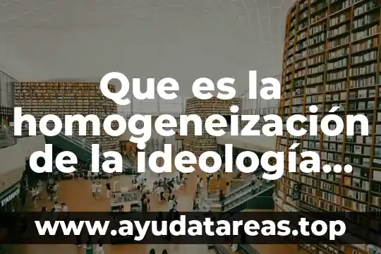 Que es la homogeneización de la ideología política