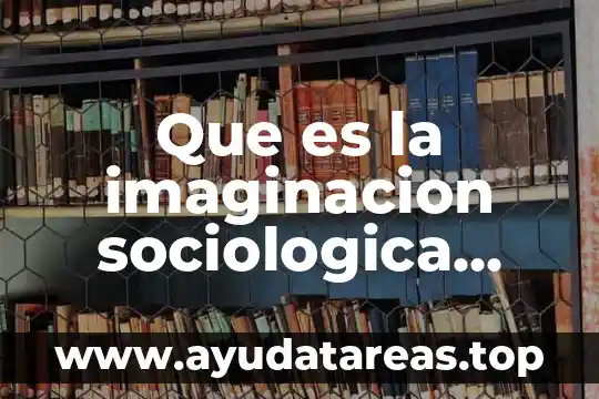 Que es la imaginacion sociologica ejemplos