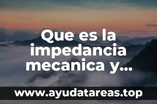 Que es la impedancia mecanica y como afecta la circulacion