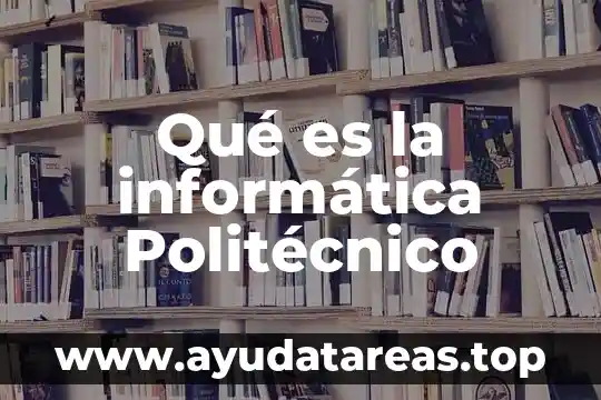 Que es ser tecnico en informatica 6 Qué es la informática Politécnico