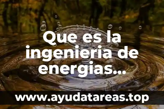 Por que es bueno tomar agua 7 Que es la ingenieria de energias renovables