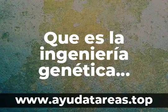 Que es la genetica importancia del agua 7 Que es la ingeniería genética germinal humana