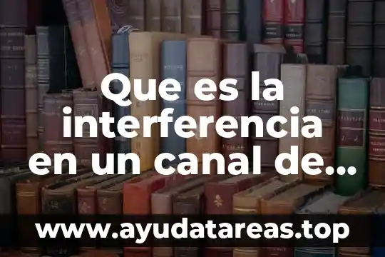Que es la interferencia en un canal de comunicacion