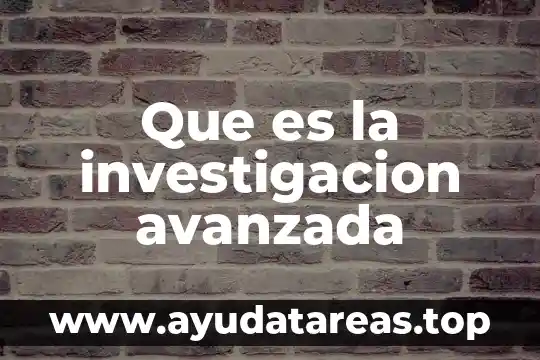Que es la investigacion avanzada