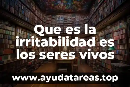 Que es la irritabilidad de un animal 3 Que es la irritabilidad es los seres vivos
