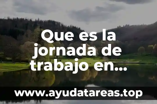 Ley del trabajo que es tipos de jornada 3 Que es la jornada de trabajo en mexico