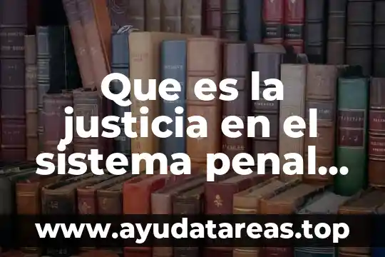 Que es la figura de confinamiento en materia penal 7 Que es la justicia en el sistema penal acusatorio