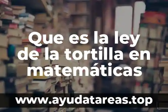 Que es la ley de la tortilla en matemáticas
