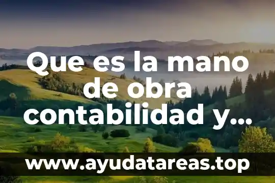 Que es la mano de obra contabilidad y costos