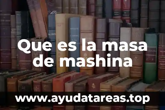 Que es la masa de mashina