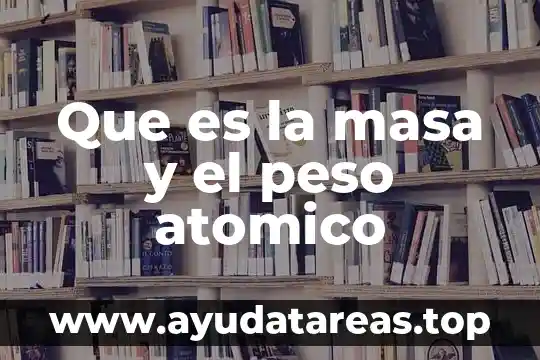 Que es la masa y el peso atomico