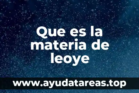 Que es la materia de leoye