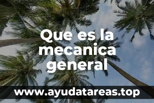 Qué es el concepto de mecánica 4 Que es la mecanica general