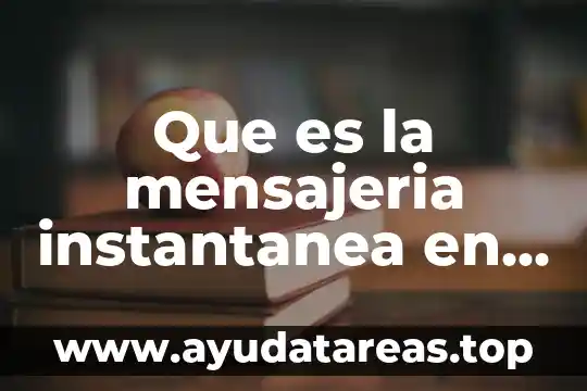 Que es la mensajeria instantanea en informatica
