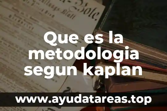 Que es la metodologia segun kaplan