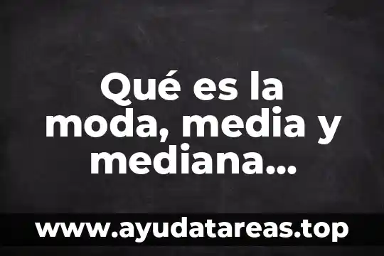 Que es media aritmética confrecuencia 5 Qué es la moda, media y mediana aritmética
