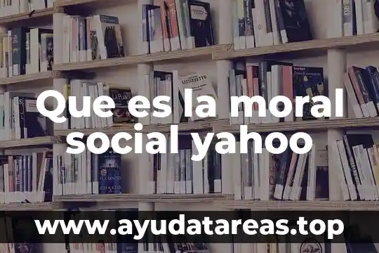 Que es la moral social yahoo