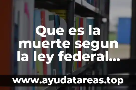 Que es la muerte segun la ley federal del trabajo
