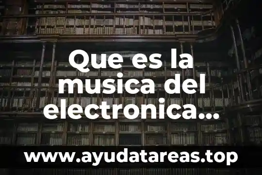 Que es la musica del electronica concepto y referencia