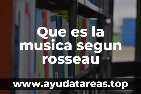 Que es una idea en la musica 5 Que es la musica segun rosseau