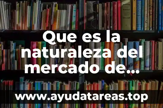 Que es la naturaleza del mercado de negocios