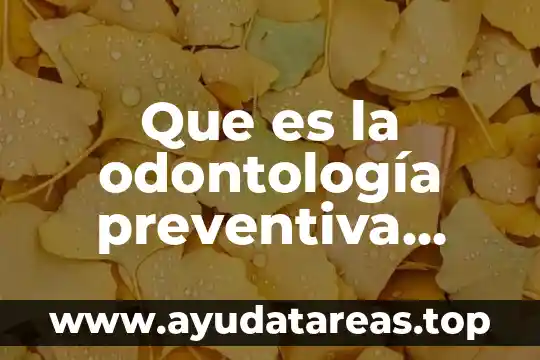Que es mejor odontología o psicología 3 Que es la odontología preventiva forma de cepilladdo