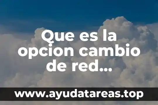 Que es la opcion cambio de red inteligente en celulares