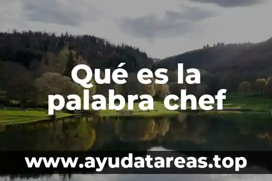Que es es un chef en artes culinarias 4 Qué es la palabra chef