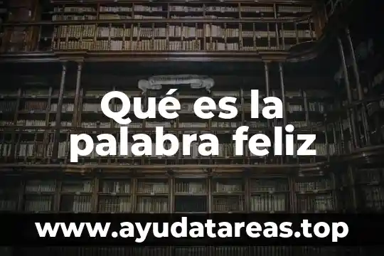 Qué significa y qué es la palabra semántica 7 Qué es la palabra feliz