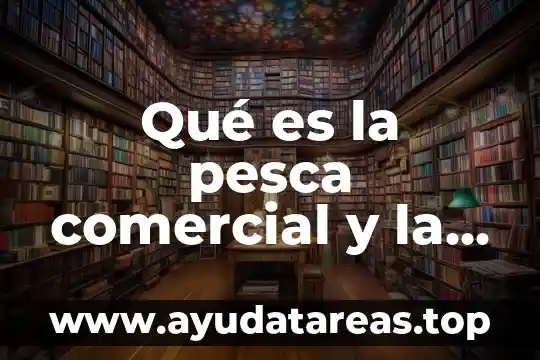 Qué es la pesca comercial y la resistencia