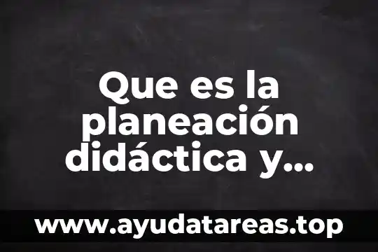 Que es la planeación didáctica y secuencia didáctica según autores
