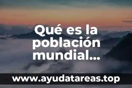 Que es tasa de cambio de tamaño de poblacion 8 Qué es la población mundial significado