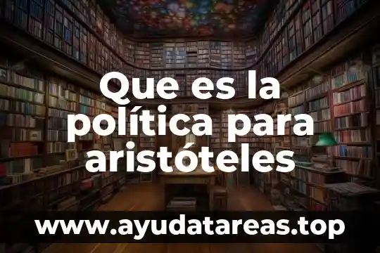 Que es el ser social según aristoteles 4 Que es la política para aristóteles