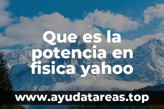 Que es la potencia en fisica yahoo