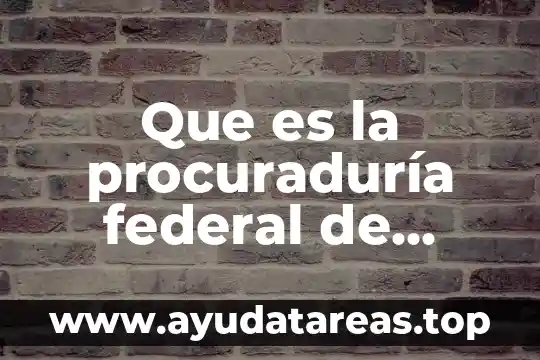 Que es la procuraduría federal de defensa del trabajo