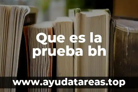 De que es el examen medico de bh 3 Que es la prueba bh