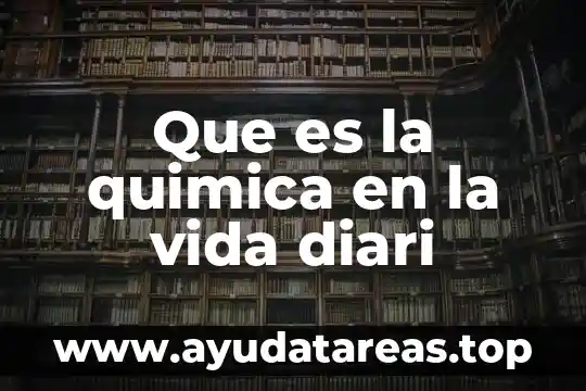 Que es la quimica en la vida diari