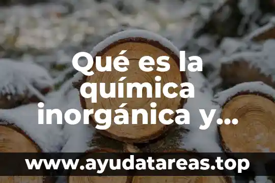 Qué es la química inorgánica y orgánica