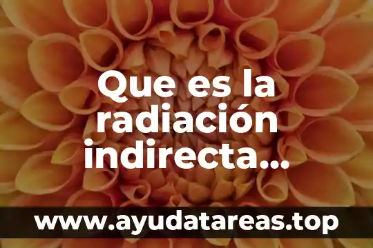 Que es la radiación indirecta ionizante caracteristicas