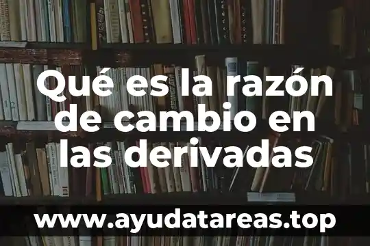 Qué es la razón de cambio en las derivadas