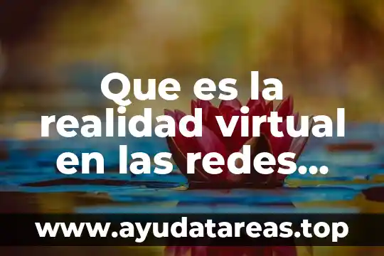 Que es la realidad virtual en las redes sociales