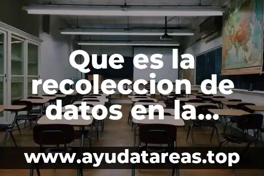 Que es la recoleccion de datos cuantitativos 7 Que es la recoleccion de datos en la estadistica