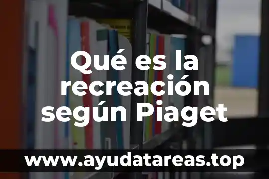 Qué es el concepto del número según Piaget 8 Qué es la recreación según Piaget