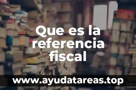 Que es la referencia fiscal