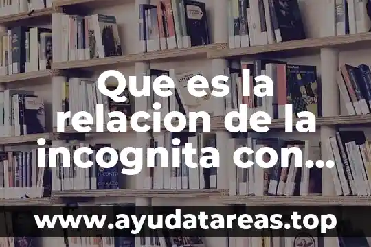 Que es la relacion de la incognita con la dependencia