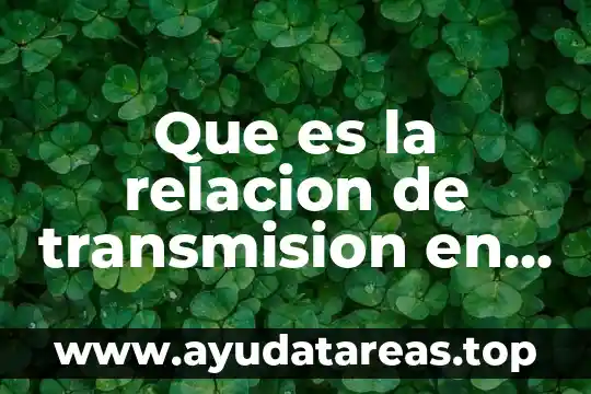 Que es una relación fusionada 3 Que es la relacion de transmision en un auto